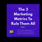 The 3 Marketing Metrics To Rule Them All [Part 1]