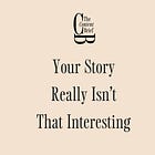 Your story really isn't that interesting