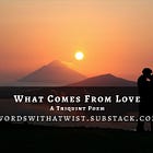 What Comes From Love