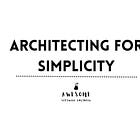 Architecting for Simplicity
