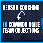 How I Use Reason Coaching to Answer 10 Common Agile Team Objections