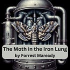 The Moth in the Iron Lung by Forrest Maready