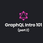 GraphQL Intro 101 (part 2)