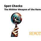 Spot Checks: The Hidden Weapon of the Remote Leader