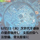 6月5日（水）次世代半導体の量産後押し 支援担保へ法整備、骨太原案に