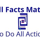 Facts Matter. Action Matters More