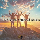 The Three People You Need To Succeed