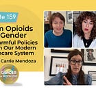 159 - From Opioids to Gender, How Harmful Policies Scale in our Modern Healthcare System with Dr. Carrie Mendoza