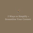 5 ways to simplify and streamline your content 