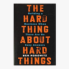 The Hard Thing About Hard Things: Building a Business When There Are No Easy Answers