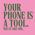 Your phone is a tool. Use it like one. 