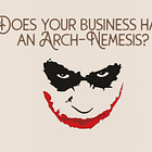 Does Your Business Have an Arch-Nemesis?