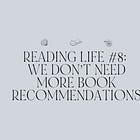 Reading Life #8: We don't need more book recommendations