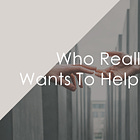 Who Really Wants To Help You?