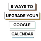 9 Ways to Upgrade Your Google Calendar 📅