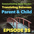 35 - Communicating About Gender: Translating Between Parent & Child