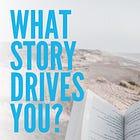 What Story Drives You?