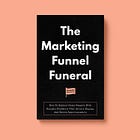 The Marketing Funnel Funeral: How To Replace Dusty Funnels With Dynamic Flywheels That Attract, Engage, And Retain Superconsumers