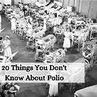 20 Things You Don't Know About Polio