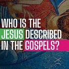 Is the "Jesus" in the Gospels the Same "Jesus" Who was Born to Mary?