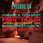 54 - Finding a Therapist for Your Gender-Questioning Teen: A Conversation W/ Lisa Marchiano