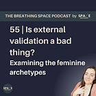 55 | Is external validation a bad thing? Examining internal vs external validation through the 3 feminine archetypes