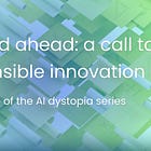 AI dystopia series | The road ahead: a call to responsible innovation