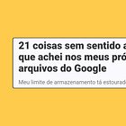 21 coisas sem sentido algum que achei nos meus próprios arquivos do Google