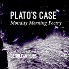 Plato's Case - Monday Morning Poetry