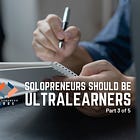 Solopreneurs Should Be Ultralearners (Part 3 of 5)