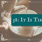 38: It Is Time