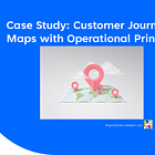 Customer Journey Map Case Study