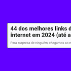 44 dos melhores links da internet em 2024 (até agora)