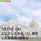 7月17日（水）エビデンス不全（1）増やした保育所4割余る