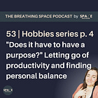 53 | "Does it have to have a purpose?" Letting go of productivity and finding personal balance