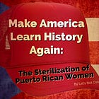 Make America Learn History Again: The 20th Century Sterilization of Puerto Rican Women