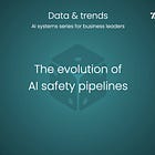 🎲 The evolution of AI safety pipelines