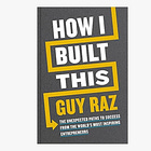 How I Built This: The Unexpected Paths to Success from the World’s Most Inspiring Entrepreneurs