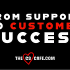 How to Transition from Customer Support to Customer Success