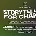 Rise in Light announces 'Storytellers For Change', a $10,000 film grant to support the production of a film that raises awareness about cervical cancer in Nigeria