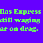 Dallas Express is still waging war on Drag. Reporter visits Mr. Misster & discusses how to make anti-drag laws not struck down by the Supreme Court. 