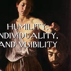 Humility, Individuality and Visibility
