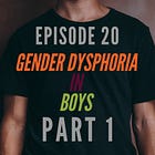 20 - Gender Dysphoria in Boys: Part 1