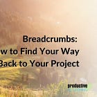 Breadcrumbs: How to Find Your Way Back to Your Project