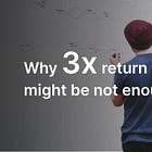 Why 3x return is sometimes not enough for a startup investment.