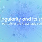 AI dystopia series | The singularity and its shadows