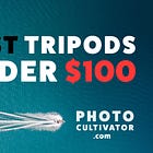 Top 5 Affordable Tripods Under $100 for Your Photography Needs