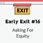 Early Exit #16: Asking For Equity