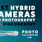 Top Hybrid Cameras for Photography and Videography Enthusiasts