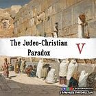 The Judeo-Christian Paradox, Part V